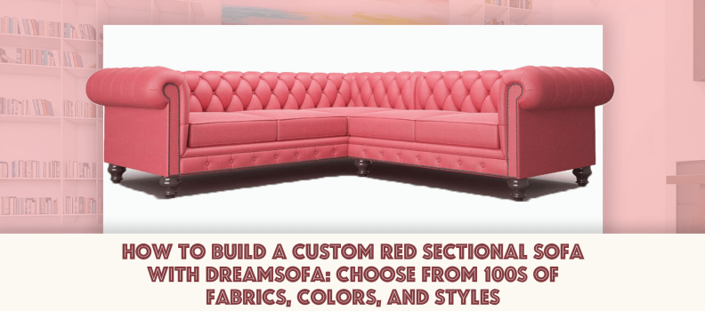 How to Build a Custom Red Sectional Sofa with DreamSofa: Choose From 100s of Fabrics, Colors, and Styles