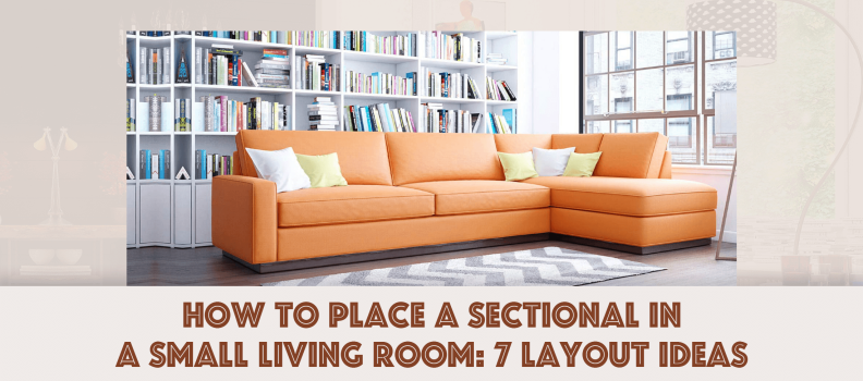 How to Place a Sectional in a Small Living Room: 7 Layout Ideas